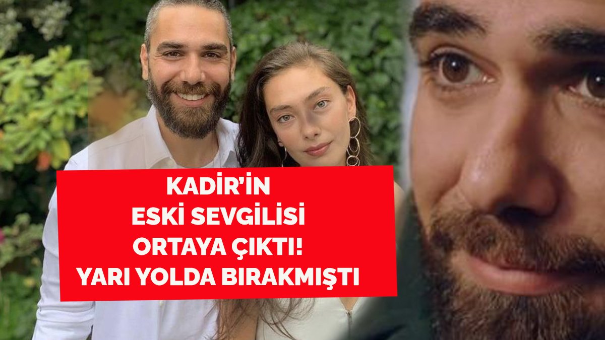 Kadir Doğulu'nun eski sevgilisi ortaya çıktı! Yarı yolda bırakmıştı