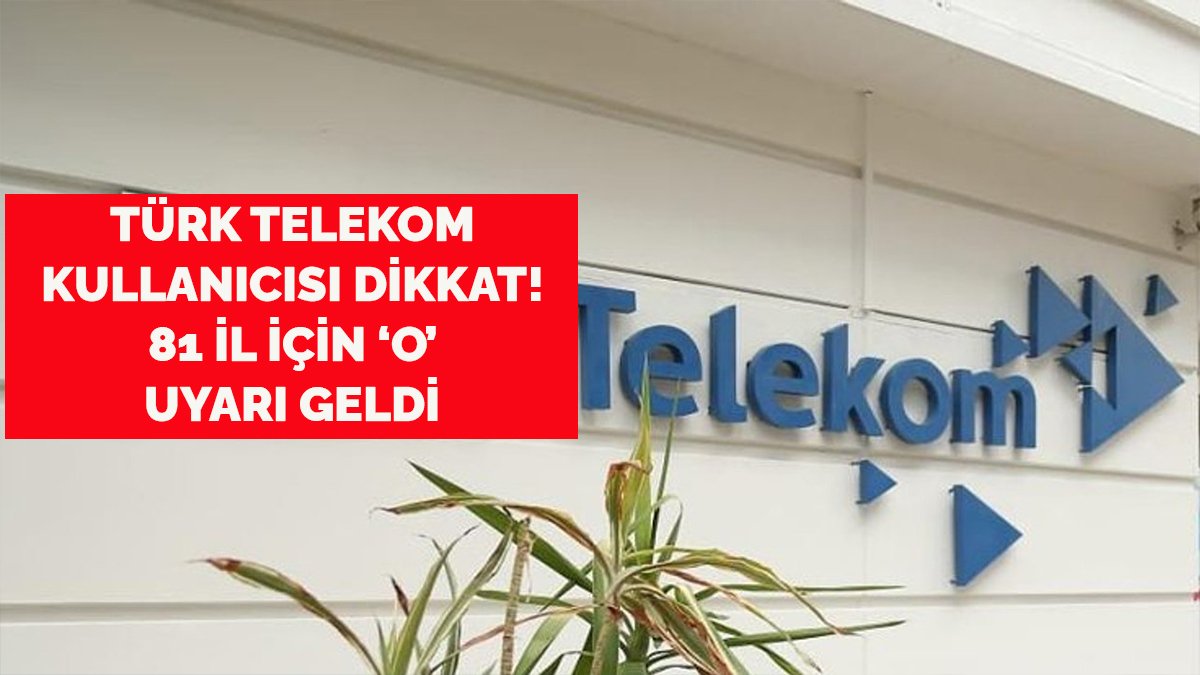 Türk Telekom kullanıcısı dikkat! 81 il için o duyuru yapıldı