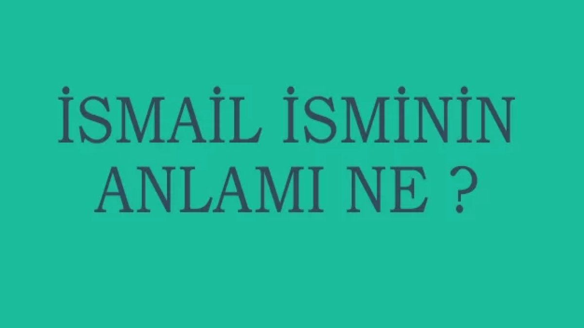 İsmail İsmi Kökeni ve Anlamı