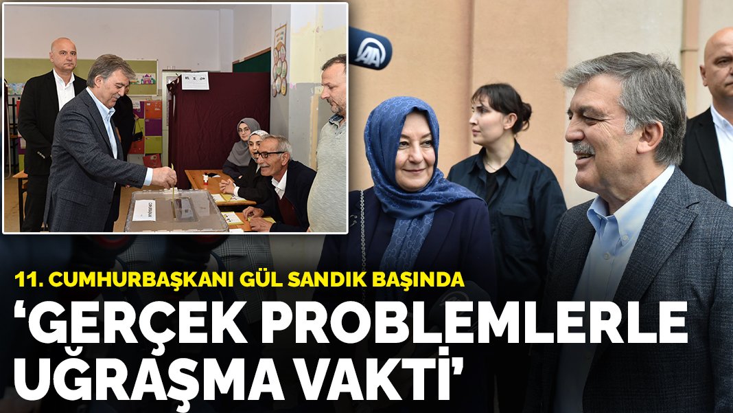 11 Cumhurbaşkanı Abdullah Gül sandık başında Memleketin gerçek problemleriyle uğraşma
