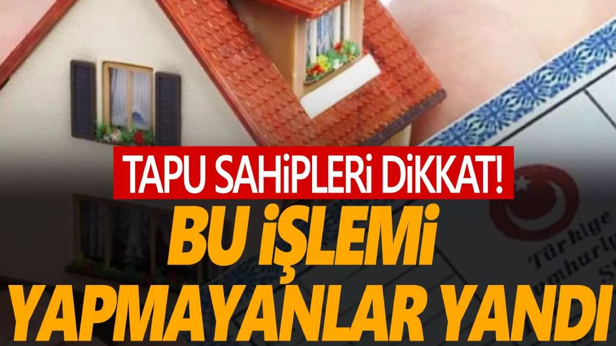 Tapu sahiplerine son dakika duyurusu! İstanbul, İzmir, Ankara'da tapusu olanlar: O tarihe kadar ödeme yapmak zorundasınız