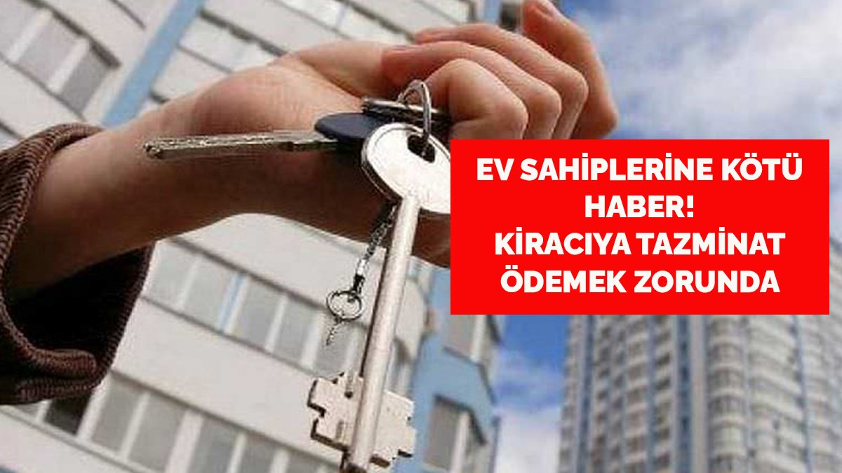 Bunu yapan ev sahiplerine kötü haber! Kiracıya tazminat ödemek zorunda kalacaklar