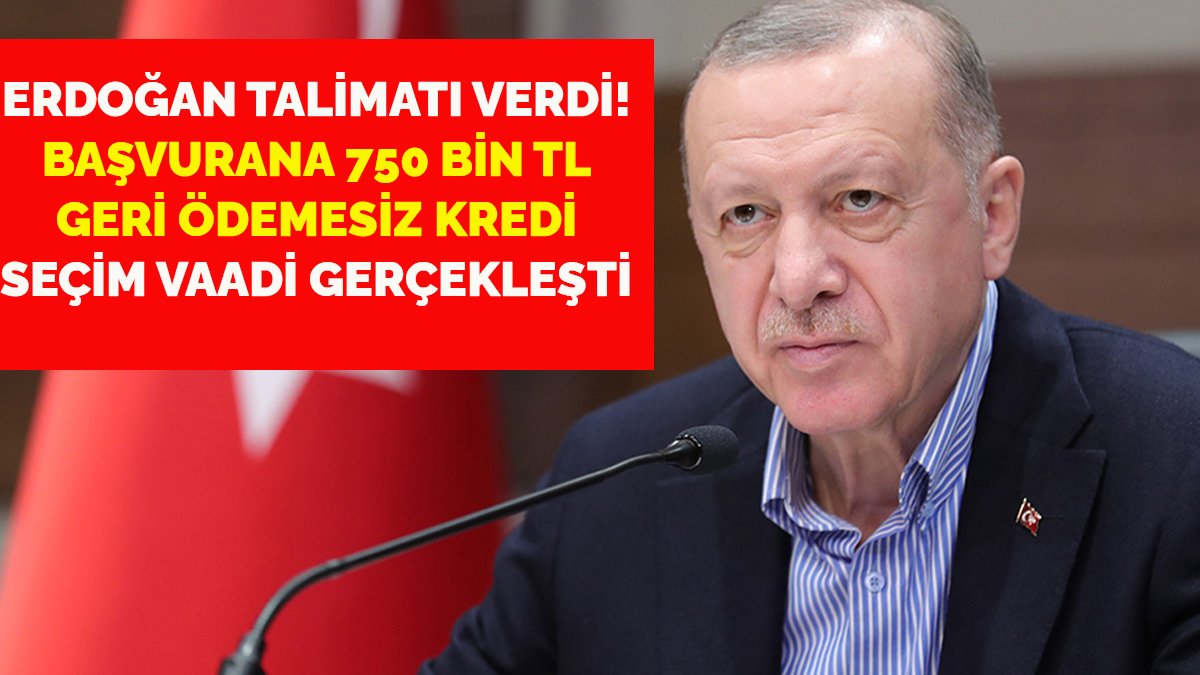 Milyonlarca kişiye 750 bin TL geri ödemesiz kredi! Erdoğan talimatı verdi