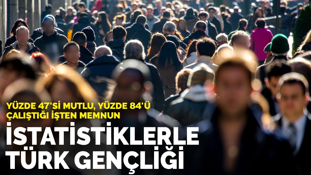 İstatistiklerle Türk gençliği: Yüzde 47'si mutlu, yüzde 84'ü çalıştığı işten memnun
