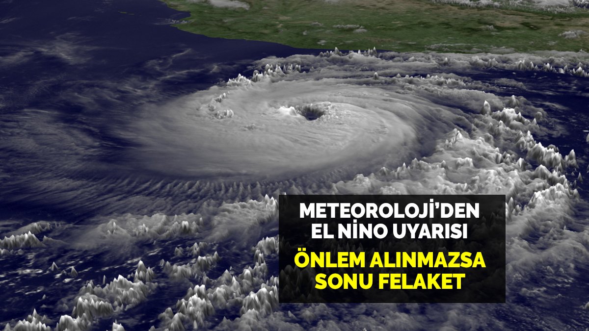 Önlem alınmazsa sonu felaket olacak! Meteorolojiden El Nino alarmı: Bugüne kadar bildiklerinizi unutun