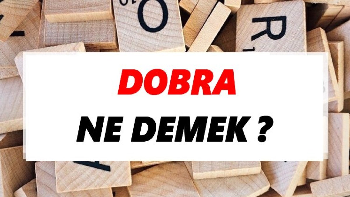 Dobra Ne Demek?