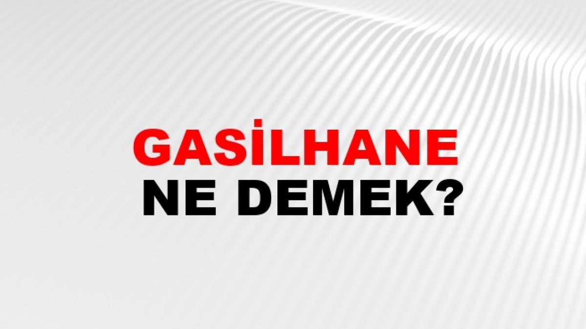 Gasilhane Ne Demek: Türkçede Gasilhanenin Anlamı ve Önemi