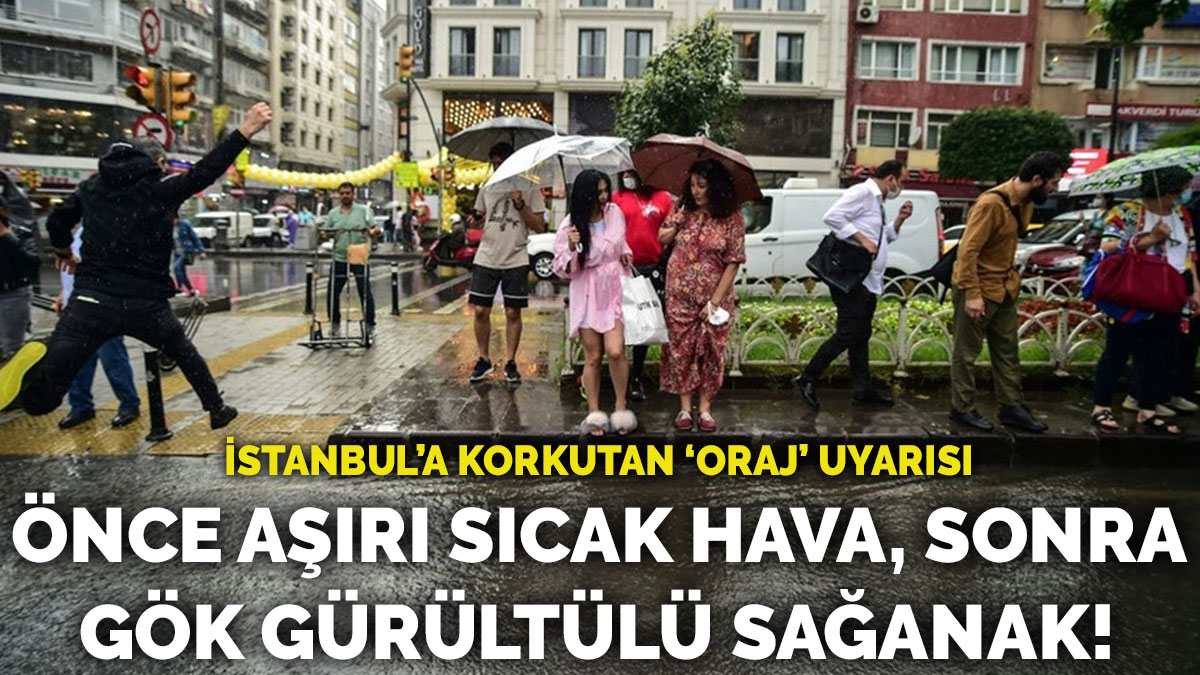 İstanbul'a korkutan 'oraj' uyarısı! Önce aşırı sıcak hava, sonra gök gürültülü sağanak vuracak