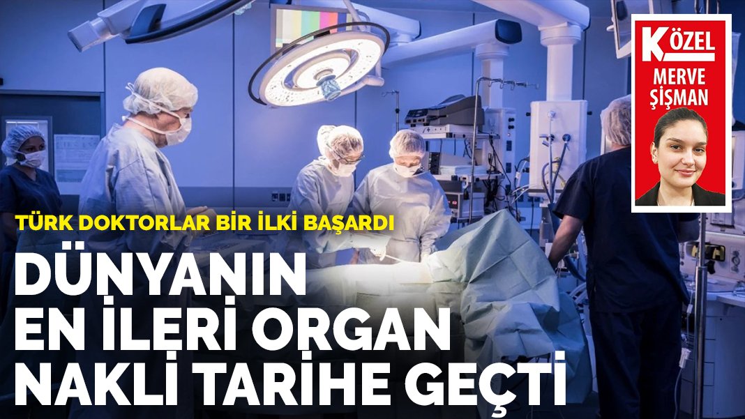 Türk doktorlar bir ilki başardı! Dünyanın en ileri organ nakli tarihe geçti