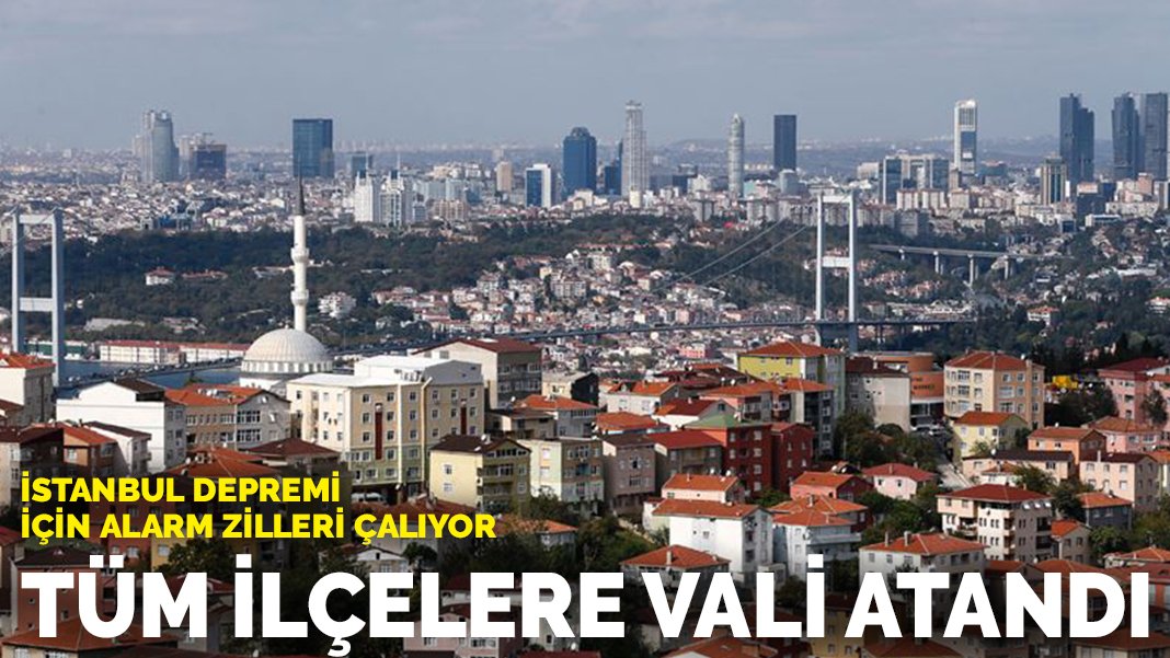İstanbul depremi için alarm zilleri çalıyor Tüm ilçelere vali atandı