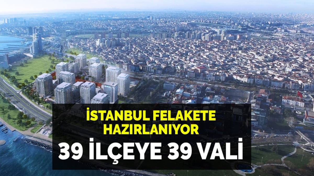 İstanbul felakete hazırlanıyor! 39 ilçeye 39 vali atandı... Kent genelinde kırmızı alarm