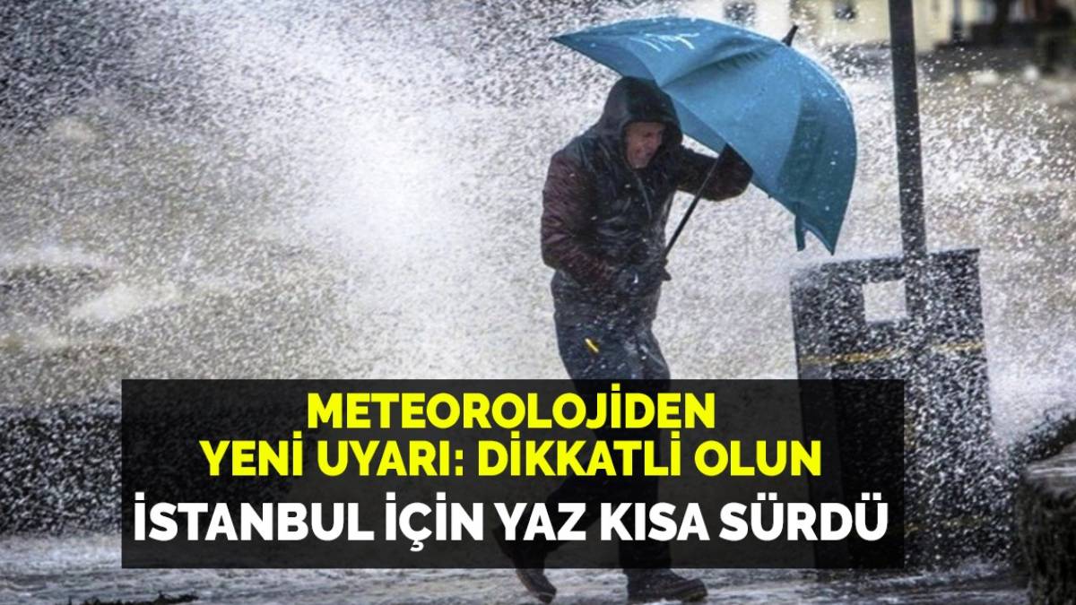 İstanbul için yaz resmen bitti! Meteoroloji'den yeni uyarı: Dikkatli olun