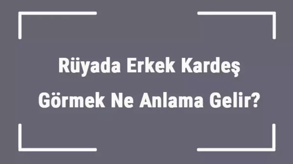 Rüyada Erkek Kardeşini Görmek: Anlam ve Yorumlar