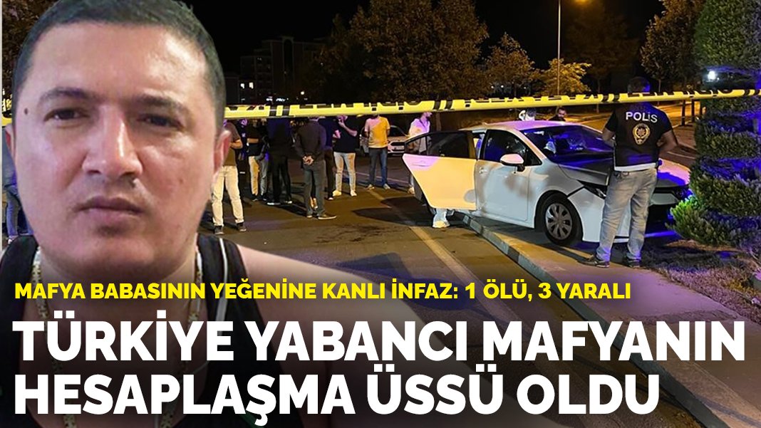 Türkiye yabancı mafyanın hesaplaşma üssü oldu: Mafya babasının yeğenine kanlı infaz
