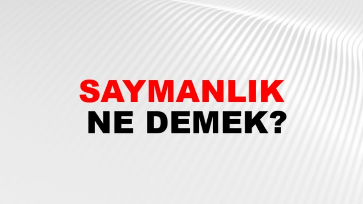 Saymanlık Nedir: Türk Dilindeki Önemli Bir Kavram