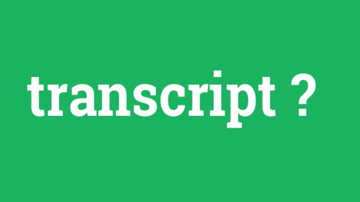 Transcript Nedir? Türkçe'de Anlamı ve Kullanım Alanları
