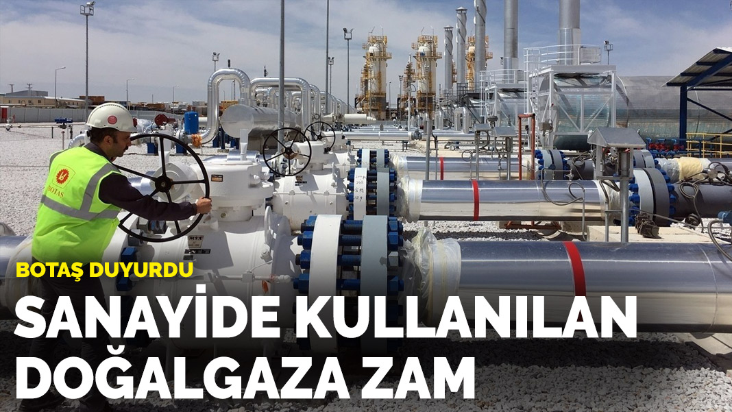 BOTAŞ duyurdu: Sanayide kullanılan doğalgaza zam