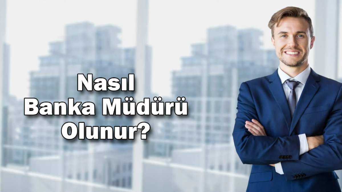 Banka Müdürü Nasıl Olunur?