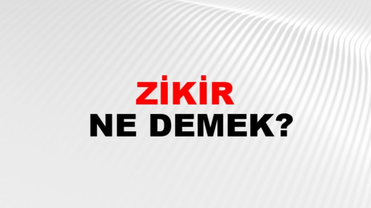 Zikir Nedir? - Zikir Ne Demek?