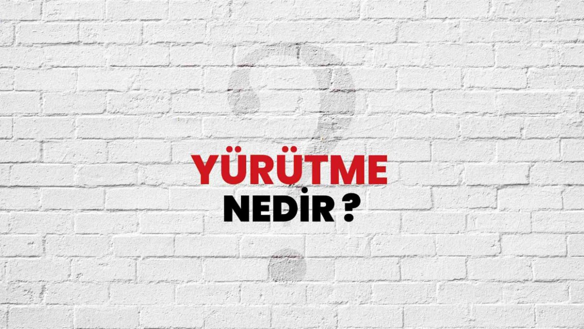 Yürütme Nedir? İşte Detaylar!