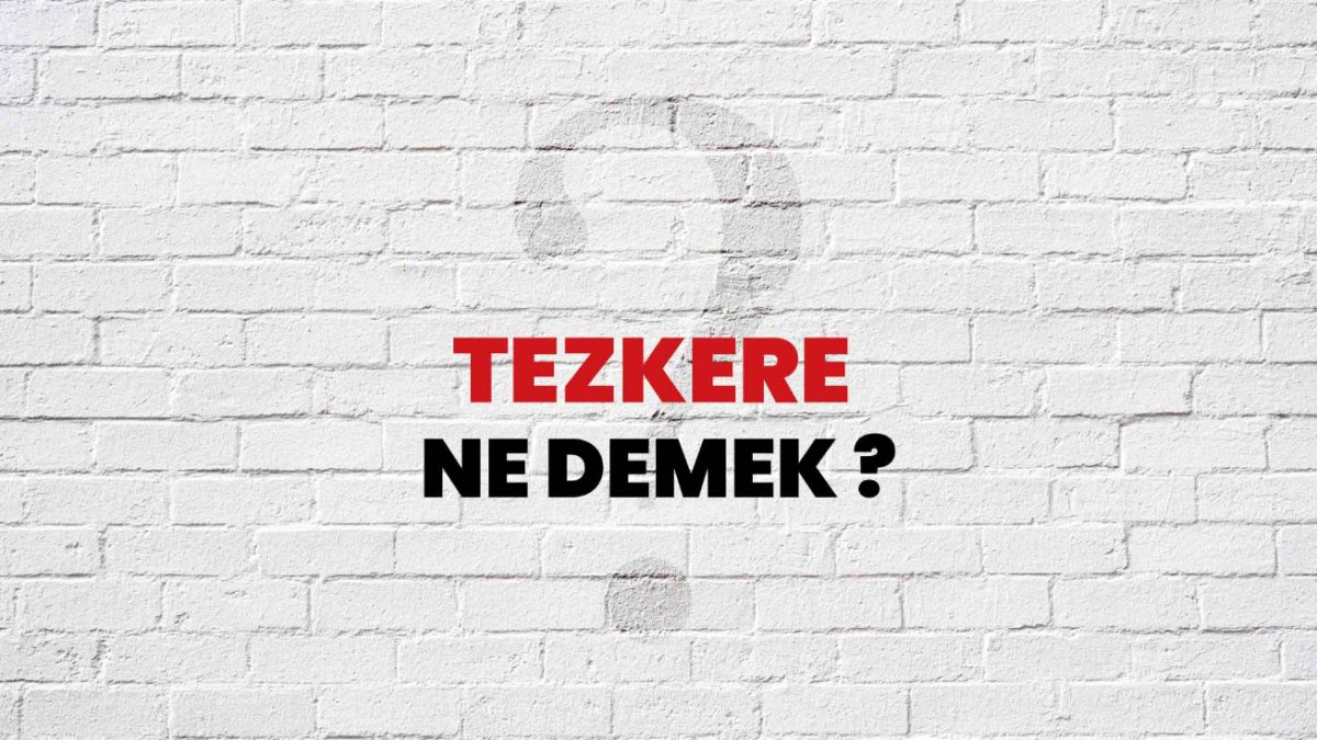 Tezkere Ne Demek? - Anlamı ve Tarihçesi