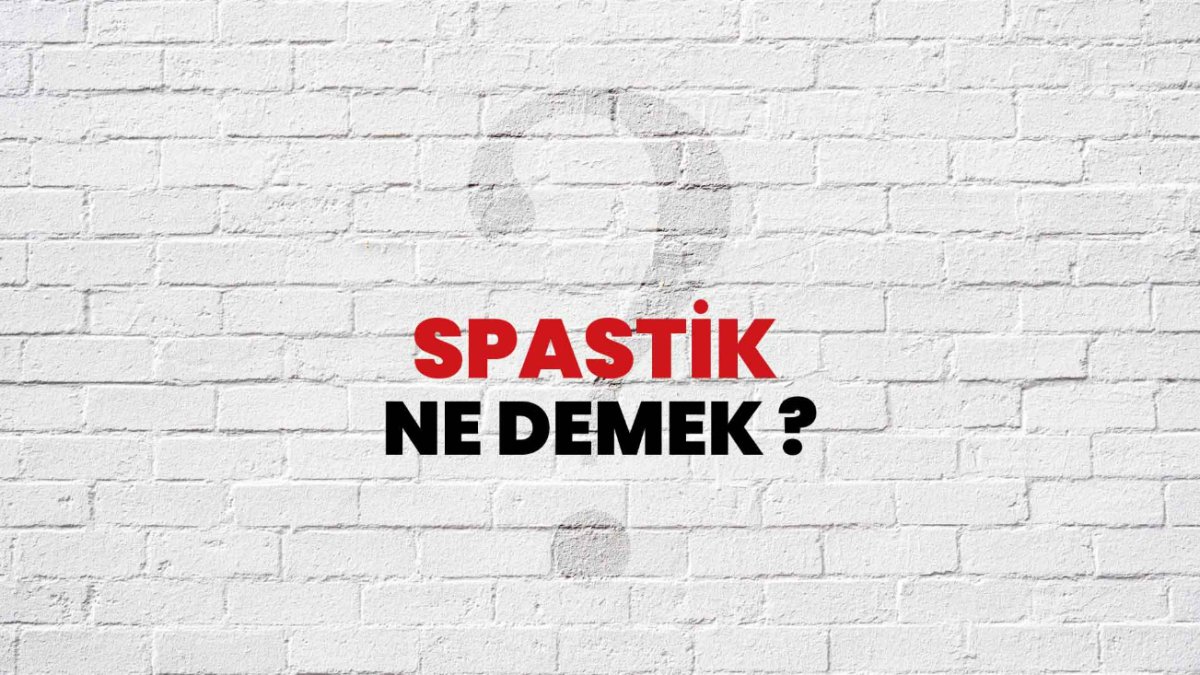 Spastik Nedir? - Spastik Ne Demek?