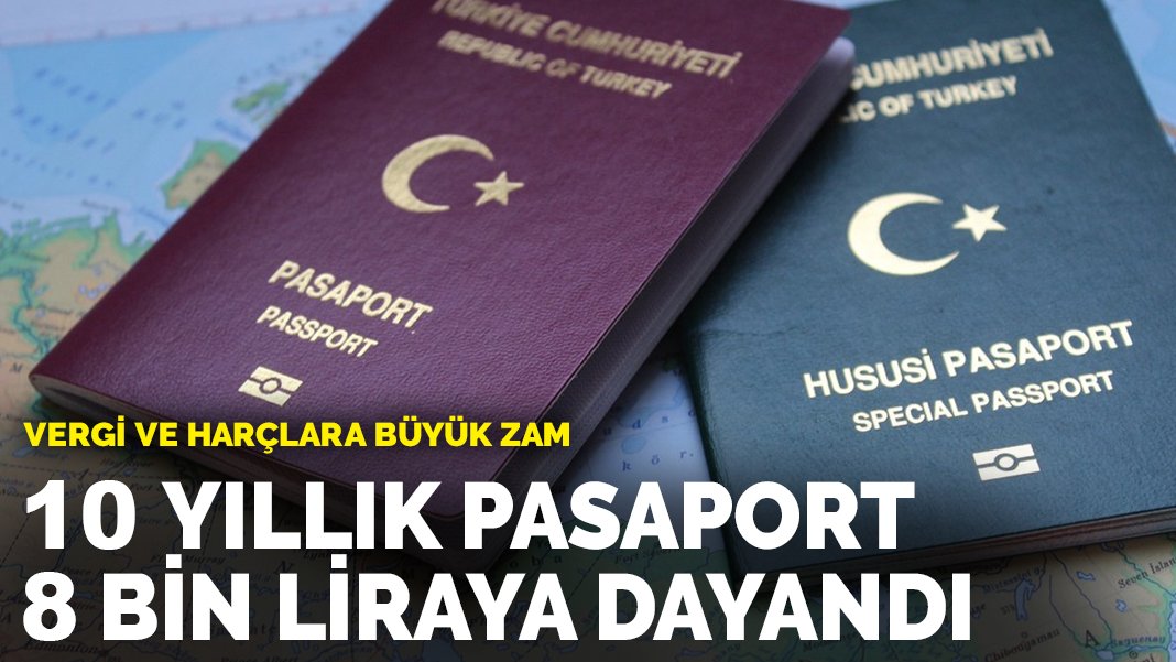 Vergi ve harçlara büyük zam 10 yıllık pasaport ücreti 8 bine dayandı
