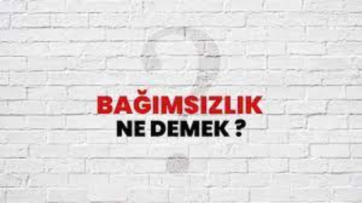 Bağımsızlık ne demek?