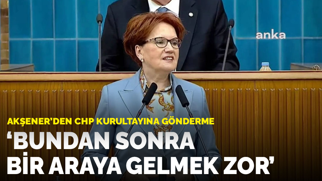 İYİ Parti lideri Akşener'den ittifak açıklaması: Bundan sonra bir araya ...