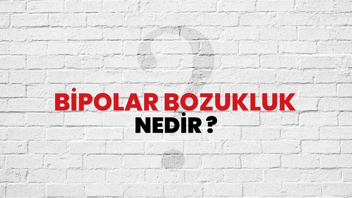 Bipolar bozukluk nedir?