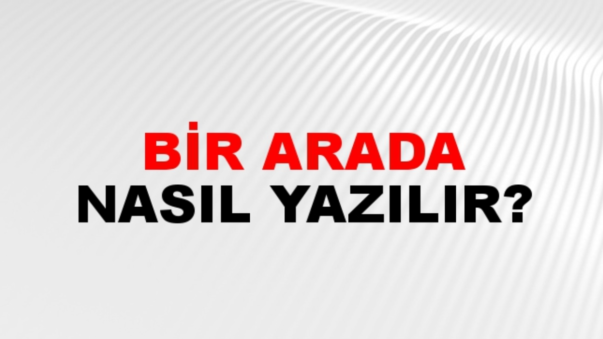 Bir arada nasıl yazılır?