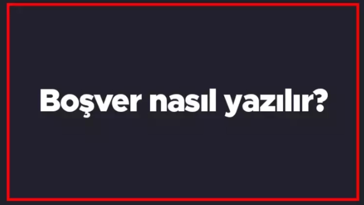 Boşver nasıl yazılır?
