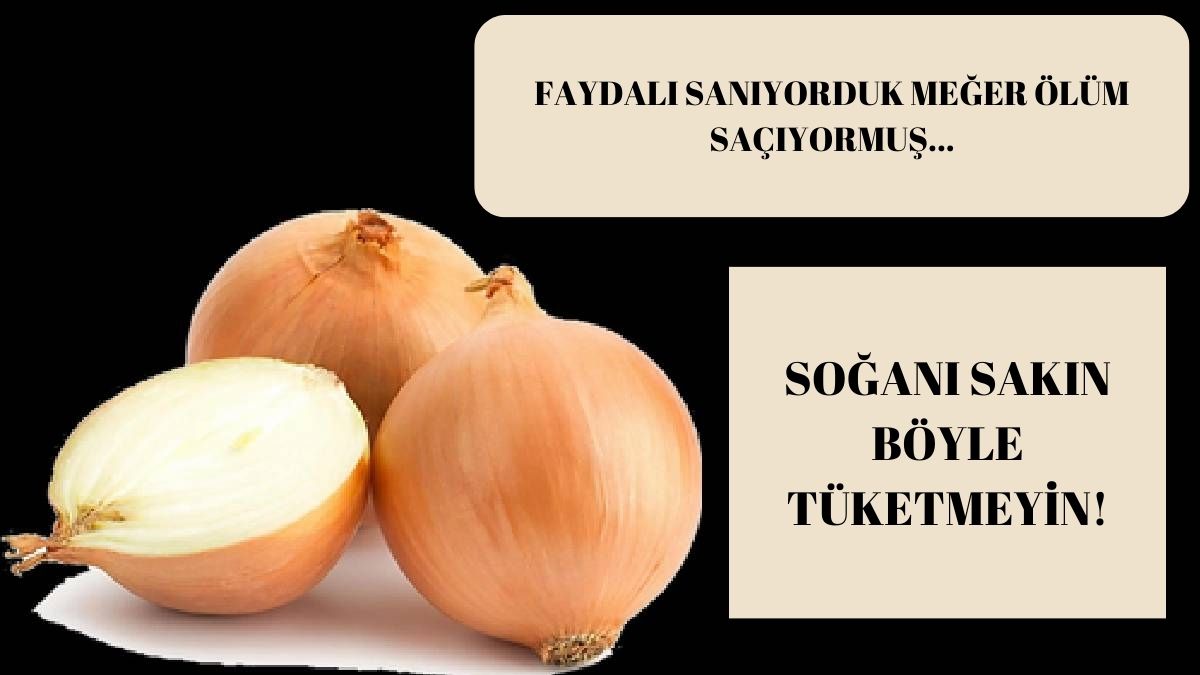 Sağlığa yararları ile bilinen soğan meğer ölüm saçıyormuş... Soğanı bu şekilde yemenin tehlikesi duyanları korkuttu