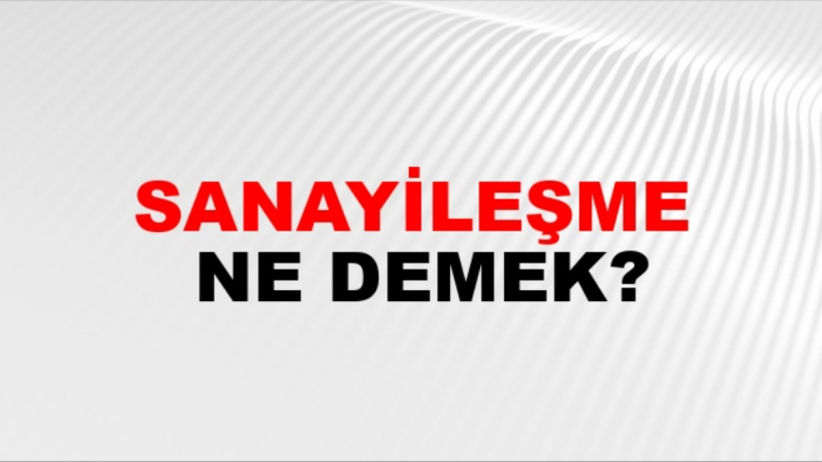 Sanayileşme Ne Demek?