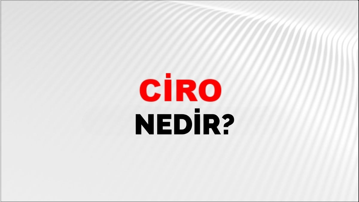 Ciro nedir