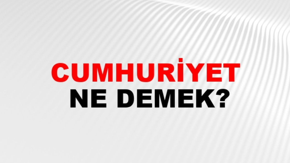 Cumhuriyet ne demek?