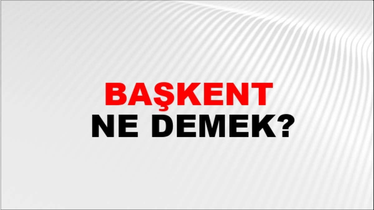 Başkent ne demektir?