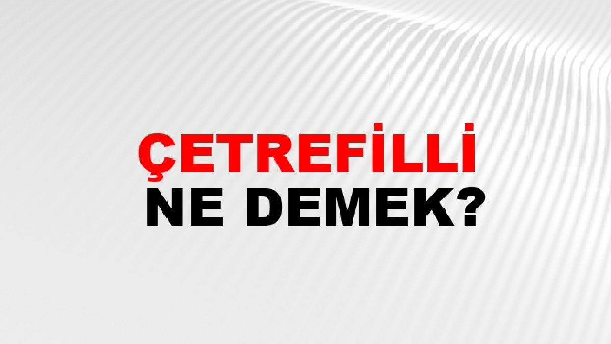 Çetrefilli ne demek?