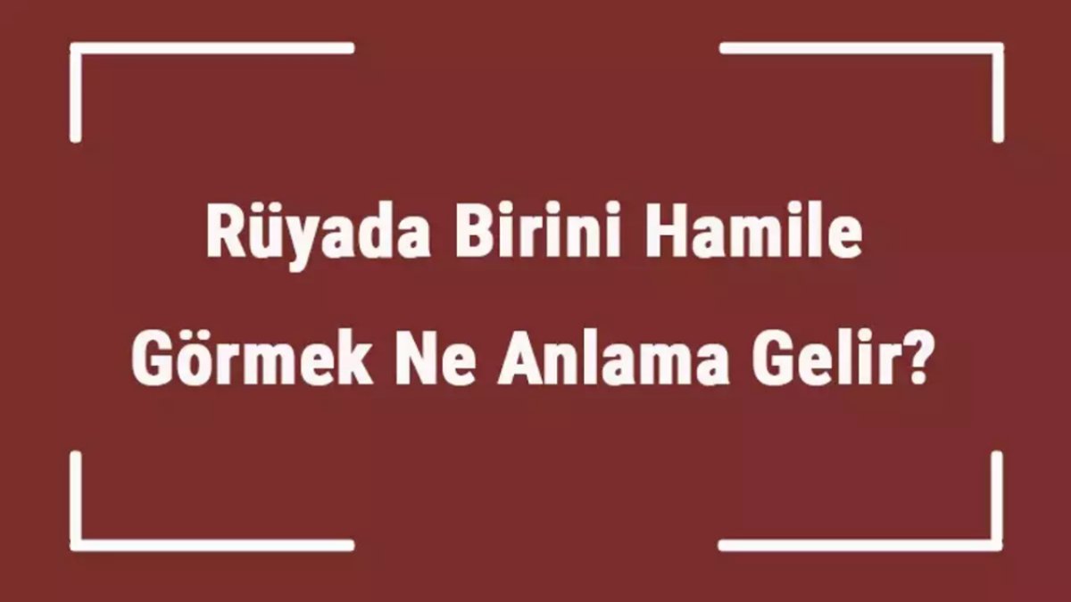 Rüyada Birini Hamile Görmek: Anlamı ve Tabiri