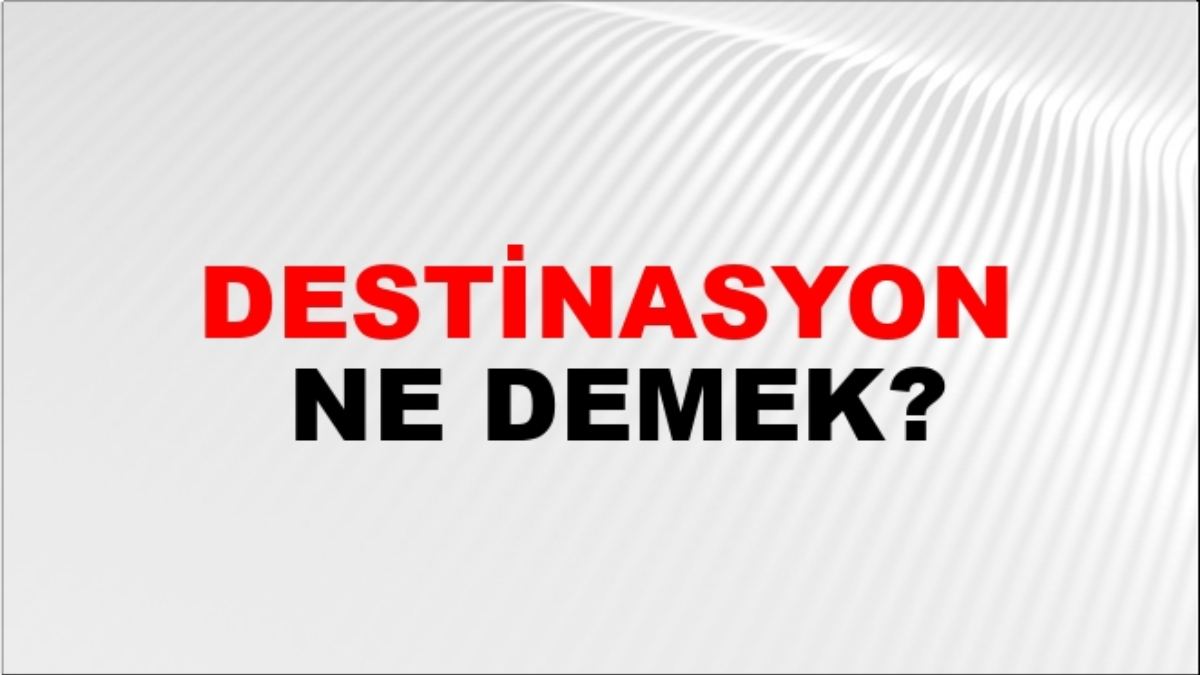 Destinasyon nedir?