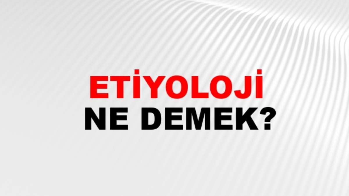 Etiyoloji nedir?