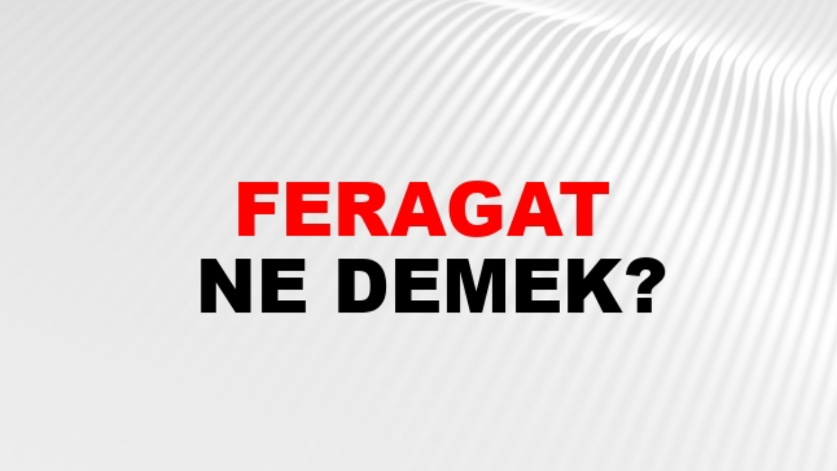 Feragat ne demek?