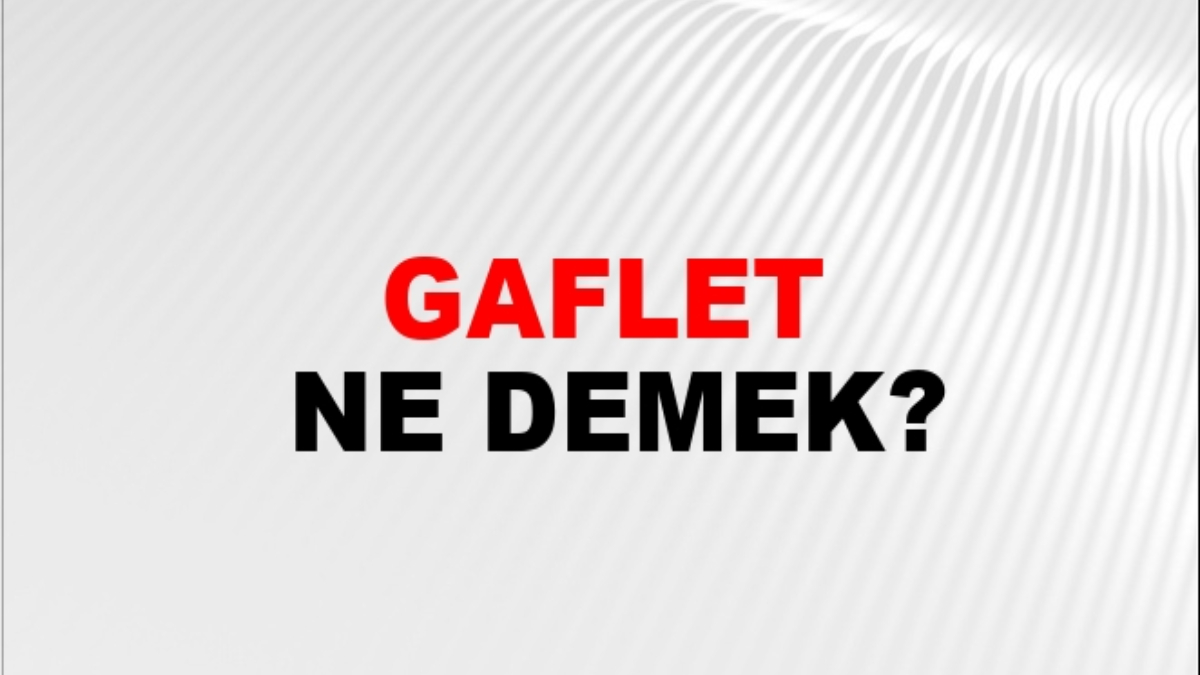 Gaflet ne demek tarih?