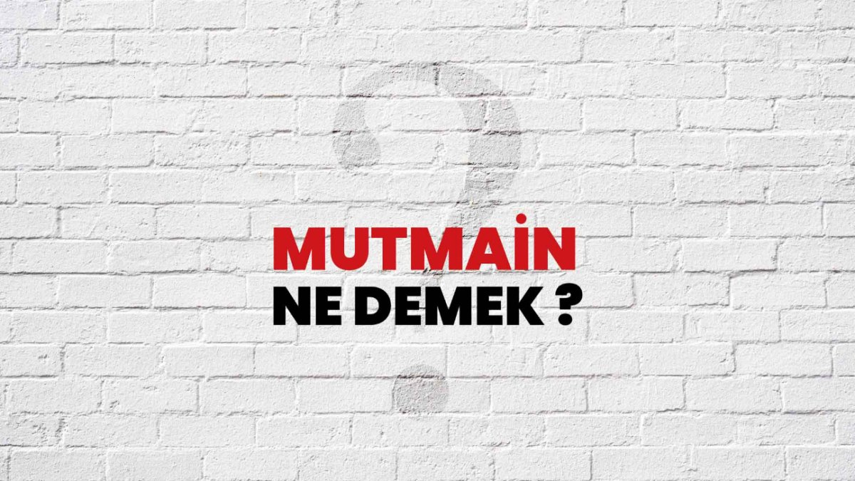 Mutmain Ne Demek? - Türkçede Bir Kelimenin Anlamı