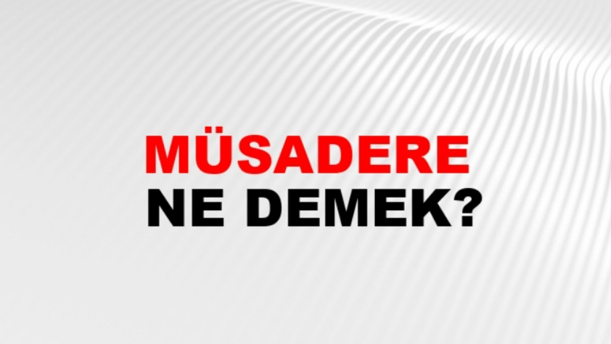 Müsadere Ne Demek?