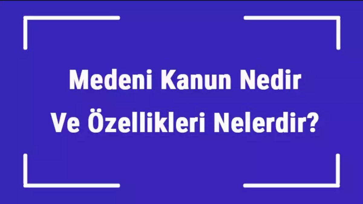 Medeni Kanun Nedir? - Türk Medeni Kanunu Hakkında Bilinmesi Gerekenler