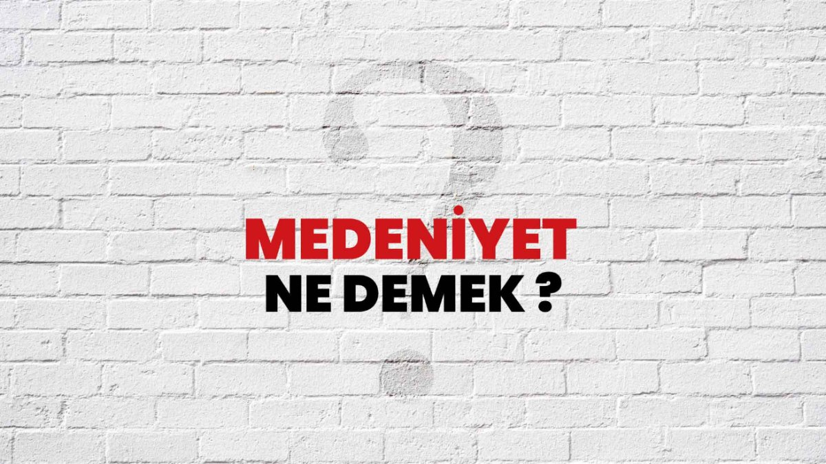 Medeniyet Ne Demek? Türkçede Medeniyet Anlamı ve Önemi