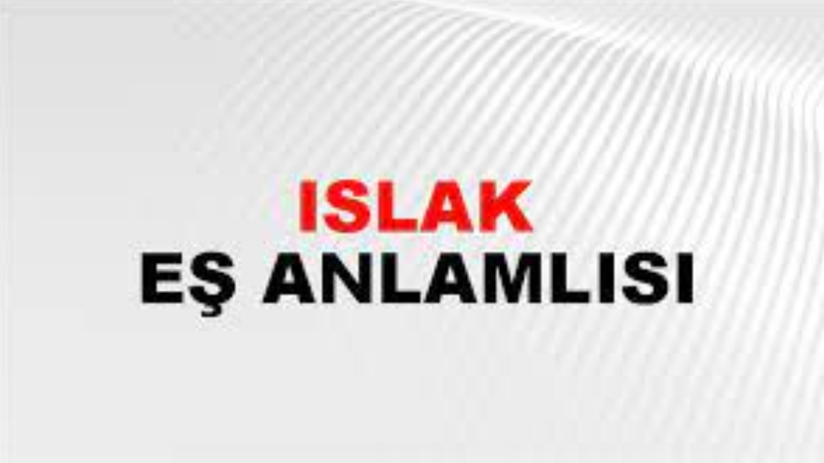 Islak eş anlamlısı