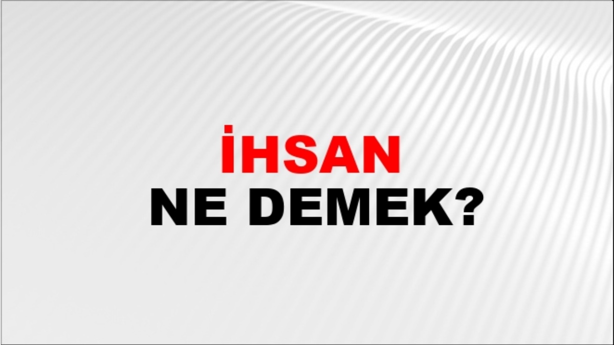 İhsan ne demek?