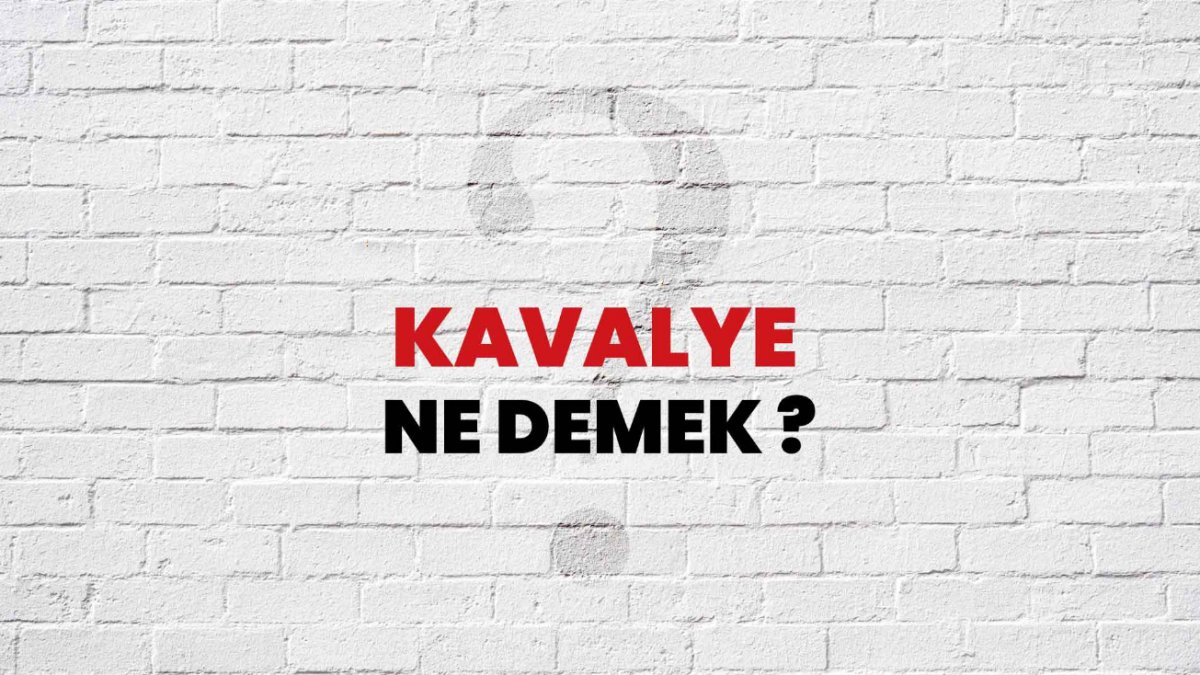 Kavalye Ne Demek? - Türkçede Bir Terim Olarak Anlamı Nedir?